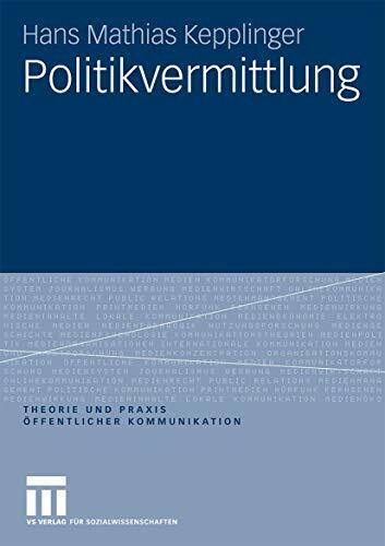 Politikvermittlung (Theorie und Praxis öffentlicher Kommunikation) (German Edition) (Theorie und Praxis öffentlicher Kommunikation, 1, Band 1) Politikvermittlung (Theorie und Praxis öffentlicher Kommunikation) (German Edition) (Theorie und Praxis öffentlicher Kommunikation, 1, Band 1)