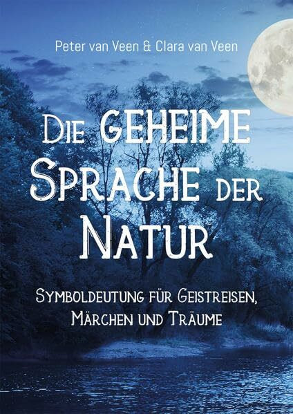 Die geheime Sprache der Natur: Symboldeutung für Geistreisen, Märchen und Träume