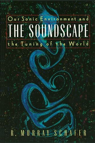 The Soundscape: Our Sonic Environment and the Tuning of the World