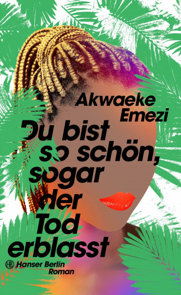 Du bist so schön, sogar der Tod erblasst: Roman Die sexy Sommer-Romance von NYT-Bestsellerautor:in Akwaeke Emezi endlich auf Deutsch