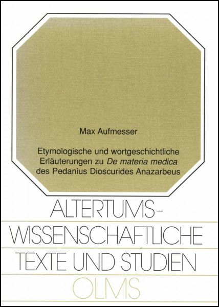 Etymologische und wortgeschichtliche Erläuterungen zu "De materia medica" des Pedanius Dioscurides Anazarbeus: Altgriech.-Dtsch. (Altertumswissenschaftliche Texte und Studien)