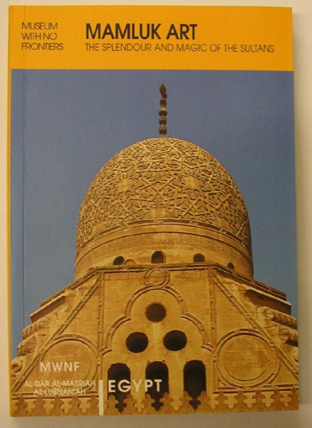 Mamluk Art: The Splendour and Magic of the Sultans: Splendour and Magic During the Reign of the Sultans (Museum With No Frontiers: Islamic Art in the Mediterranean)