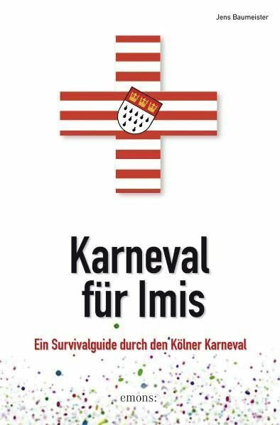Karneval für Imis: Ein Survivalguide durch den Kölner Karneval