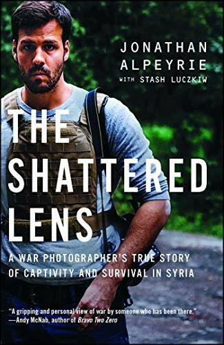 Atria The Shattered Lens, A War Photographer's True Story Of Captivity And Survival In Syria