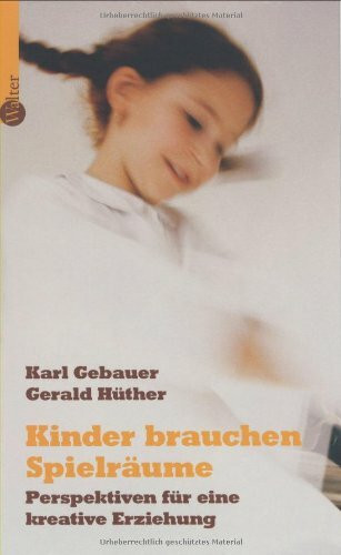 Kinder brauchen Spielräume: Plädoyer für eine kreative Erziehung