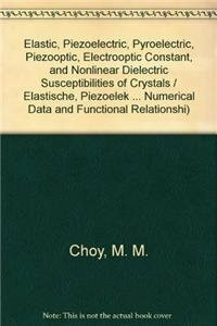 Elastic, Piezoelectric, Pyroelectric, Piezooptic, Electrooptic Constant, and Nonlinear Dielectric Susceptibilities of Crystals / Elastische, ... dielektrische Suszept (Condensed Matter)
