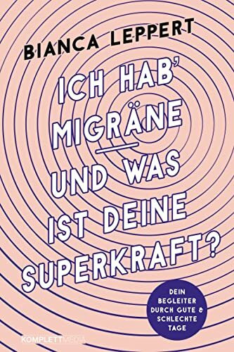 Ich hab' Migräne – Und was ist deine Superkraft? (4. überarbeitete Auflage): Dein Begleiter durch gute & schlechte Tage