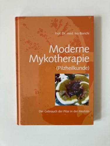 Moderne Mykotherapie (Pilzheilkunde): Der Gebrauch der Pilze in der Medizin