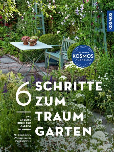 6 Schritte zum Traumgarten: Das Arbeitsbuch zur Gartenplanung. Mit Checklisten, Pflanzentipps und Beispielplänen
