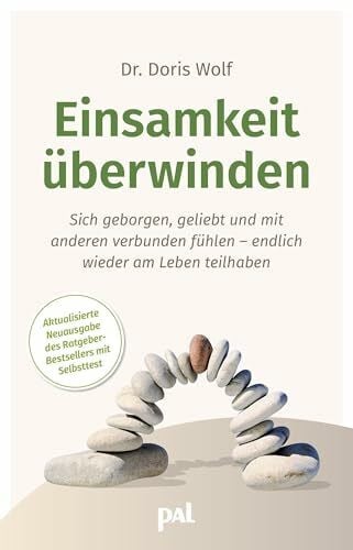 Einsamkeit überwinden: Sich geborgen, geliebt und verbunden fühlen. Neuausgabe des Ratgeberbestsellers mit Selbsttest. Woher Gefühle der inneren Leere ... Sie alleine und trotzdem ausgefüllt leben.