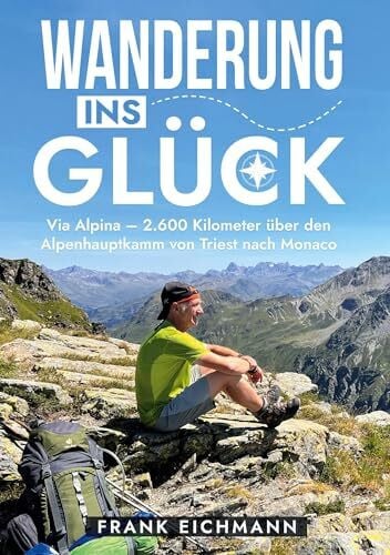 Wanderung ins Glück: Via Alpina - 2.600 Kilometer über den Alpenhauptkamm von Triest nach Monaco