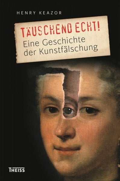 Die Kunst der Fälschung: Eine Geschichte der Kunstfälschung
