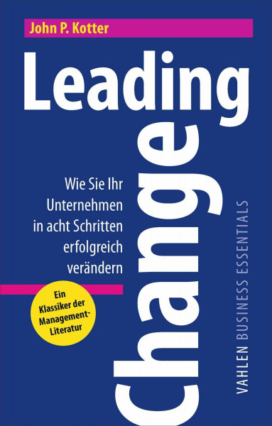 Leading Change: Wie Sie Ihr Unternehmen in acht Schritten erfolgreich verändern (VAHLEN Business Essentials)