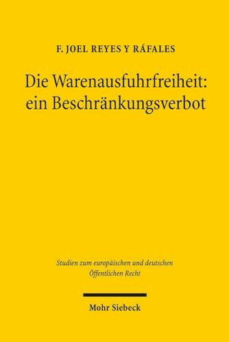 Die Warenausfuhrfreiheit: ein Beschränkungsverbot: Eine Synthese unionsverfassungsrechtlicher, rechtsökonomischer und rechtsprechungsbasierter ... und deutschen Öffentlichen Recht, Band 22)