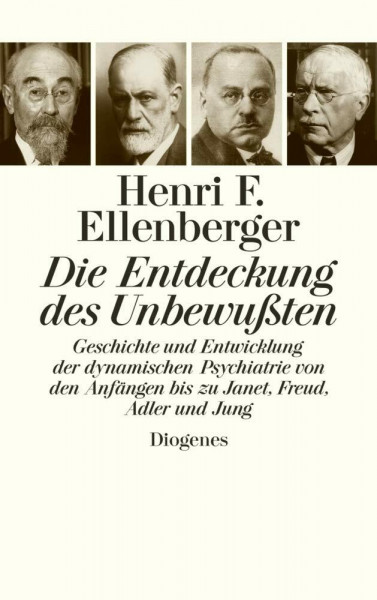 Die Entdeckung des Unbewußten: Geschichte und Entwicklung der dynamischen Psychiatrie von den Anfängen bis zu Janet, Freud, Adler und Jung