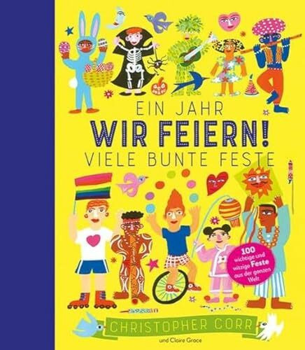 Wir feiern!: Ein Jahr, viele bunte Feste | 100 witzige und wichtige Feste aus der ganzen Welt