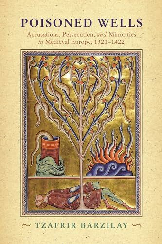 Poisoned Wells: Accusations, Persecution, and Minorities in Medieval Europe, 1321-1422 (The Middle Ages)