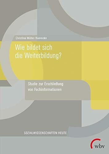 Wie bildet sich die Weiterbildung?: Studie zur Erschließung von Fachinformationen (Sozialwissenschaften heute)