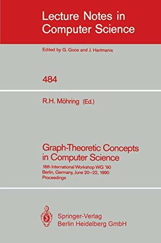 Graph-Theoretic Concepts in Computer Science: 16th International Workshop WG '90, Berlin, Germany, June 20-22, 1990 (Lecture Notes in Computer Science, 484, Band 484)