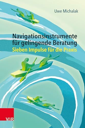 Navigationsinstrumente für gelingende Beratung: Sieben Impulse für die Praxis