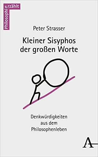 Kleiner Sisyphos der großen Worte: Denkwürdigkeiten aus dem Philosophenleben (philosophie_erzählt)