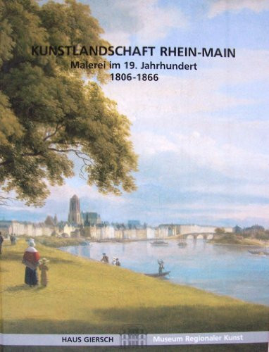 Kunstlandschaft Rhein-Main. Malerei im 19. Jahrhundert 1806-1866