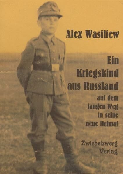 Ein Kriegskind aus Russland auf dem langen Weg in seine neue Heimat: Lebenserinnerungen