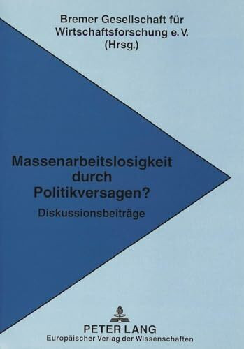 Massenarbeitslosigkeit durch Politikversagen?: Diskussionsbeiträge