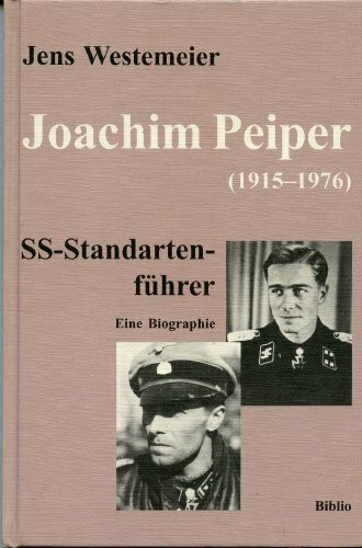 Joachim Peiper (1915-1976). SS-Standartenführer. Eine Biographie