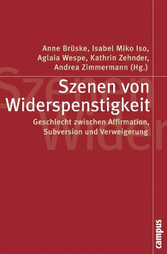 Szenen von Widerspenstigkeit: Geschlecht zwischen Affirmation, Subversion und Verweigerung (Politik der Geschlechterverhältnisse, 48)