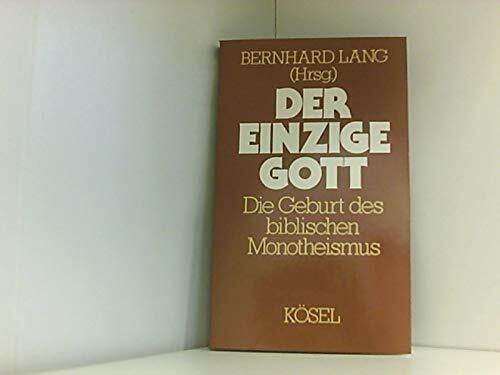 Der einzige Gott: Die Geburt des biblischen Monotheismus