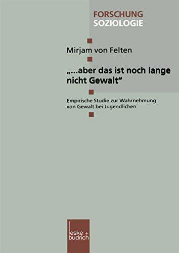 . . . Aber Das Ist Noch Lange Nicht Gewalt: Empirische Studie zur Wahrnehmung von Gewalt bei Jugendlichen (Forschung Soziologie, 87, Band 87)