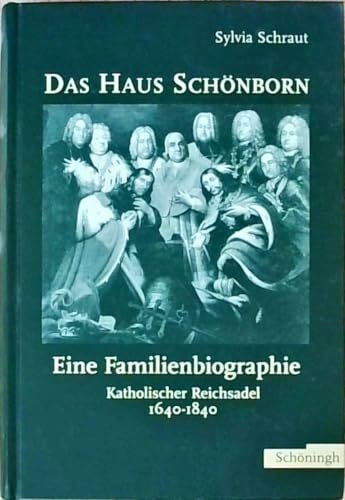 Das Haus Schönborn - eine Familienbiographie: Katholischer Reichsadel 1640-1840
