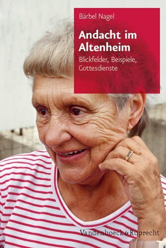 Andacht im Altenheim: Blickfelder, Beispiele, Gottesdienste (Alte Menschen in Der Kirche)