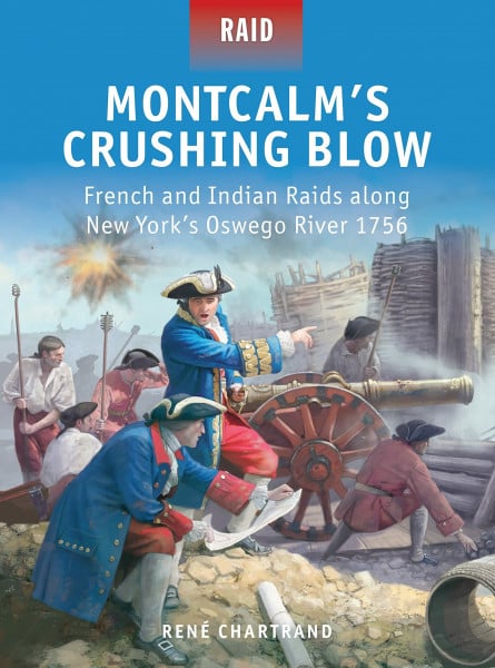 Montcalm’s Crushing Blow: French and Indian Raids along New York’s Oswego River 1756