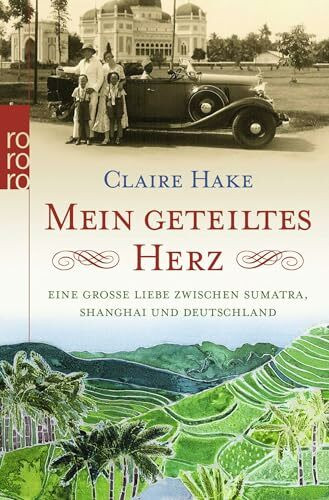 Mein geteiltes Herz: Eine große Liebe zwischen Sumatra, Shanghai und Deutschland
