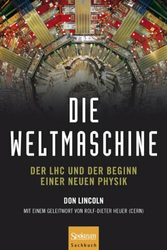 Die Weltmaschine: Der LHC und der Beginn einer neuen Physik