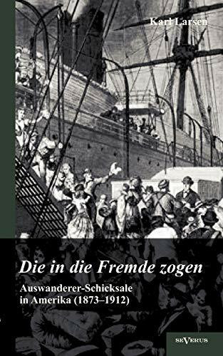 AuswandererSchicksale in Amerika (1873-1912): Die in die Fremde zogen