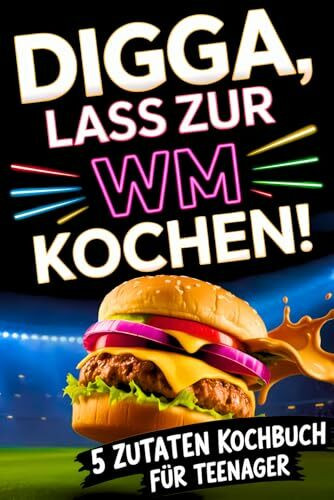 Digga, lass zur WM kochen! Das 5-Zutaten-Kochbuch für Teenager: Unnormal lecker & blitzschnell gekocht zur Fußball-WM 2026 – Entdecke 48 Länder mit Hauptgerichten, coolen Snacks & süßen Desserts