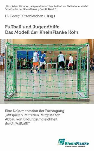 Fußball und Jugendhilfe. Das Modell der RheinFlanke Köln: Eine Dokumentation der Fachtagung "Mitspielen. Mitreden. Mitgestalten. Abbau von Bildungsungleichheit durch Fußball?"