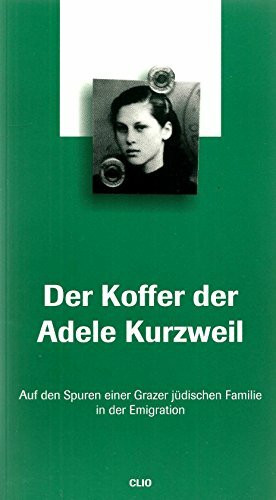 Der Koffer der Adele Kurzweil: Auf den Spuren einer Grazer jüdischen Familie in der Emigration