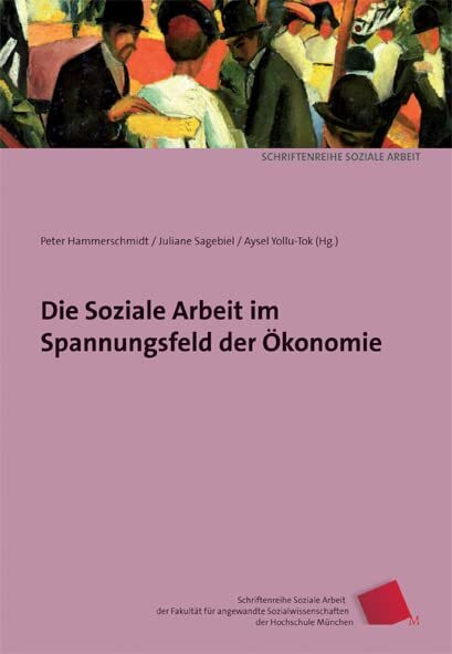 Die Soziale Arbeit im Spannungsfeld der Ökonomie (Schriftenreihe Soziale Arbeit der Fakultät für angewandte Sozialwissenschaften der Hochschule München)