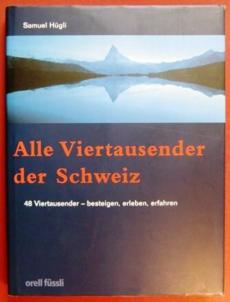 Alle Viertausender der Schweiz. 48 Viertausender - besteigen, erleben, erfahren