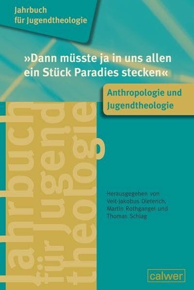 "Dann müsste ja in uns allen ein Stück Paradies stecken": Anthropologie und Jugendtheologie - Jahrbuch für Jugendtheologie Band 3 (Jahrbuch für Jugentheologie)
