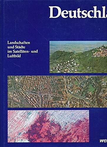 Deutschland. Landschaften und Städte im Satelliten- und Luftbild