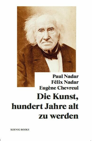 Paul Nadar, Félix Nadar, Eugène Chevreul: Die Kunst, hundert Jahre alt zu werden