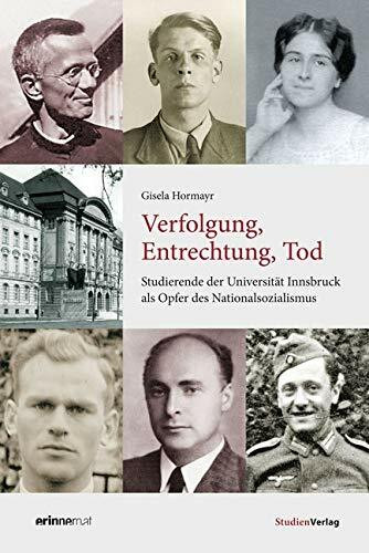 Verfolgung, Entrechtung, Tod: Studierende der Universität Innsbruck als Opfer des Nationalsozialismus (Studien zu Geschichte und Politik)