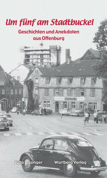 Um fünf am Stadtbuckel - Geschichten und Anekdoten aus Offenburg