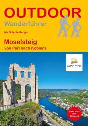 Moselsteig von Perl nach Koblenz: Unterwegs auf dem Fernwanderweg: Wanderrouten, Wegbeschreibung, Reise-Infos und GPS-Tracks für die Wanderung (Outdoor Wanderführer, Band 502)