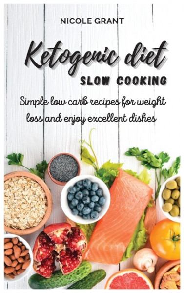 Ketogenic diet slow cooking: Simple low carb recipes for weight loss and enjoy excellent dishes
